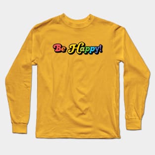 Be Happy! Long Sleeve T-Shirt